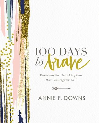 100 Days to Brave: Devotions for Unlocking Your Most Courageous Self (a 100-Day Devotional)