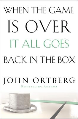 When the Game Is Over, It All Goes Back in the Box: How to Keep Your Eyes on the Real Goal: Life