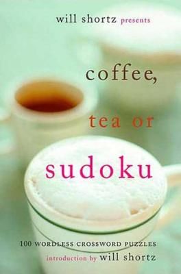 Will Shortz Presents Coffee, Tea, or Sudoku: 100 Wordless Crossword Puzzles