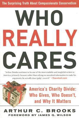 Who Really Cares: The Surprising Truth about Compassionate Conservatism -- America's Charity Divide -- Who Gives, Who Doesn't, and Why It Matters