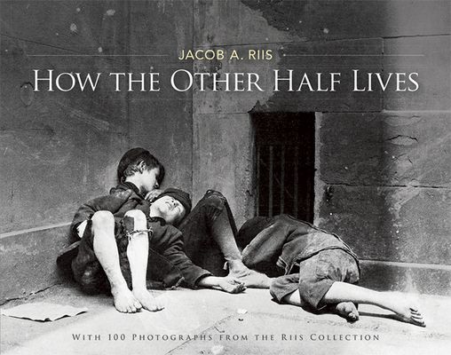 How the Other Half Lives: With 100 Photographs from the Riis Collection