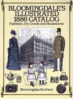 Bloomingdale's Illustrated 1886 Catalog: Fashions, Dry Goods and Housewares