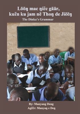 The Dinka's Grammar: Lööŋ mac ŋiɛ̈c gäär, kuɛ̈n ku jam në Thoŋ de Jiëëŋ