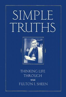 Simple Truths: Thinking Life Through with Blessed Fulton J. Sheen
