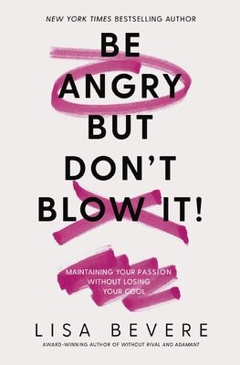 Be Angry, But Don't Blow It: Maintaining Your Passion Without Losing Your Cool (a Biblical Guide for Christian Women)