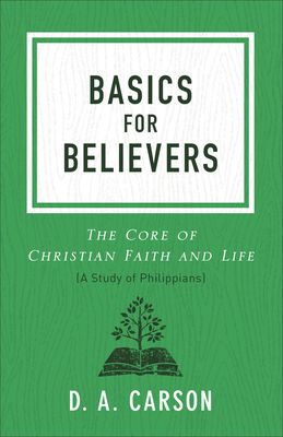 Basics for Believers: The Core of Christian Faith and Life
