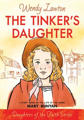 The Tinker’s Daughter: A Story Based on the Life of the Young Mary Bunyan