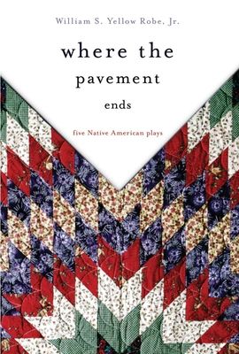 Where the Pavement Ends: Five Native American Plays Volume 37