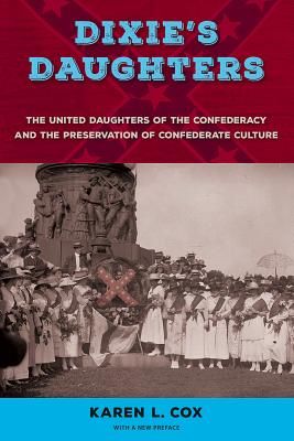 Dixie's Daughters, with a New Preface: The United Daughters of the Confederacy and the Preservation of Confederate Culture
