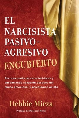 El Narcisista Pasivo-Agresivo Encubierto: Reconociendo las características y encontrando sanación después del abuso emocional y psicológico oculto