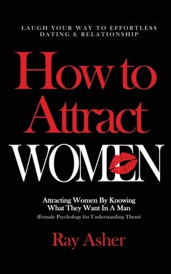 How to Attract Women: Laugh Your Way to Effortless Dating & Relationship! Attracting Women By Knowing What They Want In A Man (Female Psychology for U