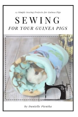Sewing for Guinea PIgs: 13 Sewing Projects for Your Cavy