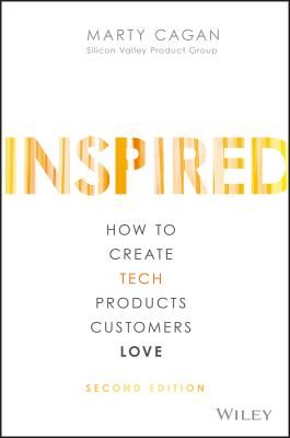 Inspired: How to Create Tech Products Customers Love (2 Ed.)
