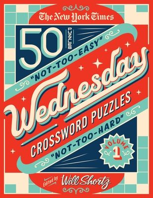 The New York Times Wednesday Crossword Puzzles Volume 1: 50 Not-Too-Easy, Not-Too-Hard Crossword Puzzles