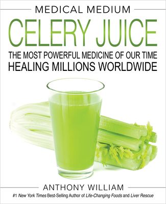 Medical Medium Celery Juice: The Most Powerful Medicine of Our Time, Healing Millions Worldwide