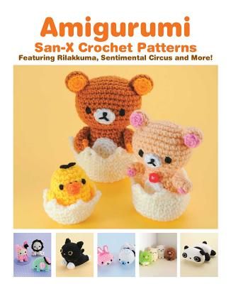 Amigurumi: San-X Crochet Patterns Featuring Rilakkuma, Sentimental Circus and More!