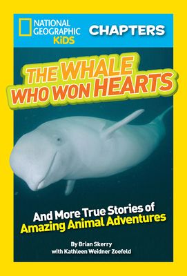National Geographic Kids Chapters: The Whale Who Won Hearts!: And More True Stories of Adventures with Animals