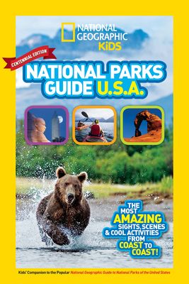 National Geographic Kids National Parks Guide USA Centennial Edition: The Most Amazing Sights, Scenes, and Cool Activities from Coas