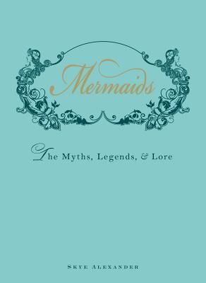 Mermaids: The Myths, Legends, & Lore