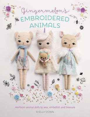 Gingermelon's Embroidered Animals: Heirloom Animal Dolls to Sew, Embellish and Treasure