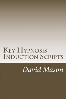 Key Hypnosis Induction Scripts: How to Hypnotize anyone quickly and easily