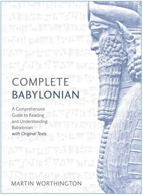 Complete Babylonian Beginner to Intermediate Course: A Comprehensive Guide to Reading and Understanding Babylonian, with Original Texts