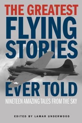 The Greatest Flying Stories Ever Told: Nineteen Amazing Tales from the Sky