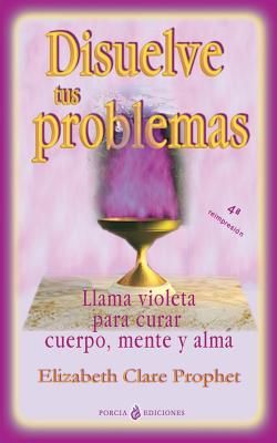 Disuelve tus problemas: Llama violeta para curar cuerpo, mente y alma