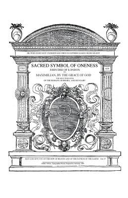 Sacred Symbol of Oneness by John Dee of London: An English translation of John Dee's 1564 Monas Hieroglyphica, which was written in