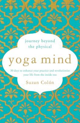 Yoga Mind: Journey Beyond the Physical, 30 Days to Enhance Your Practice and Revolutionize Your Life from the Inside Out