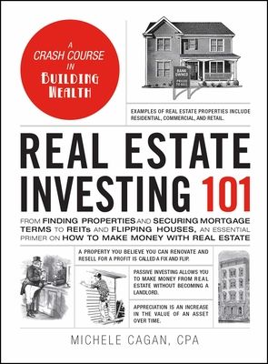 Real Estate Investing 101: From Finding Properties and Securing Mortgage Terms to Reits and Flipping Houses, an Essential Primer on How to Make Money