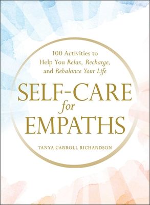 Self-Care for Empaths: 100 Activities to Help You Relax, Recharge, and Rebalance Your Life