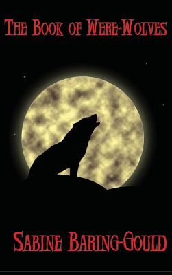 The Book of Were-Wolves: A Study of Lycanthropy in History and Folklore