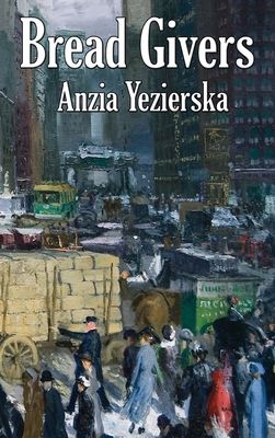 Bread Givers: A Novel of Immigration and Women's Independence in New York