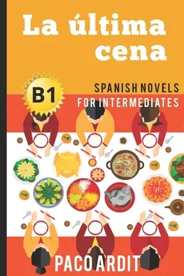 Spanish Novels: La última cena (Spanish Novels for Intermediates - B1)
