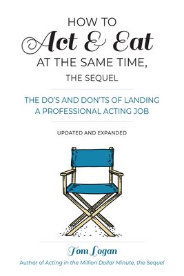 How to Act & Eat at the Same Time, the Sequel: The Do's and Don'ts of Landing a Professional Acting Job