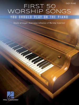 First 50 Worship Songs You Should Play on Piano Easy Piano Sheet Music for Beginners Christian Praise and Worship Songbook Contemporary and Traditiona