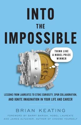Into the Impossible: Think Like a Nobel Prize Winner: Lessons from Laureates to Stoke Curiosity, Spur Collaboration, and Ignite Imagination in Your Li