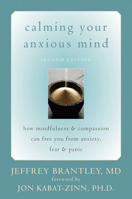 Calming Your Anxious Mind: How Mindfulness & Compassion Can Free You from Anxiety, Fear & Panic
