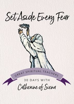 Set Aside Every Fear: 30 Days with Catherine of Siena