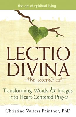 Lectio Divinaa the Sacred Art: Transforming Words & Images Into Heart-Centered Prayer