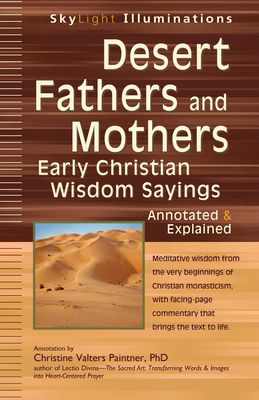 Desert Fathers and Mothers: Early Christian Wisdom Sayings: Annotated & Explained