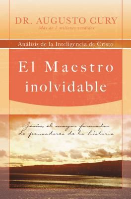 El Maestro Inolvidable: Jesus, el Mayor Formador de Pensadores de la Historia = Unforgettable Teacher = Unforgettable Teacher = Unforgettable Teacher