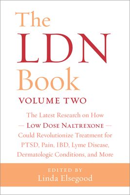 The Ldn Book, Volume Two: The Latest Research on How Low Dose Naltrexone Could Revolutionize Treatment for Ptsd, Pain, Ibd, Lyme Disease, Dermatologic