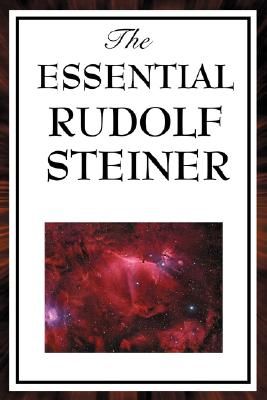 The Essential Rudolf Steiner: Five Foundational Works on Spiritual Science and Human Development