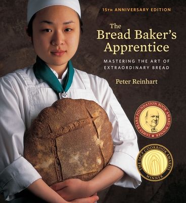 The Bread Baker’s Apprentice: Mastering the Art of Extraordinary Bread (15th Anniv. Ed.)