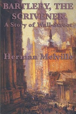 Bartleby, The Scrivener A Story of Wall-Street: A Story of Wall-Street