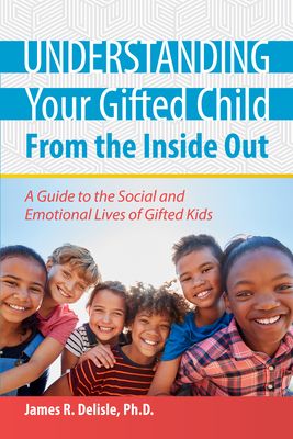 Understanding Your Gifted Child from the Inside Out: A Guide to the Social and Emotional Lives of Gifted Kids