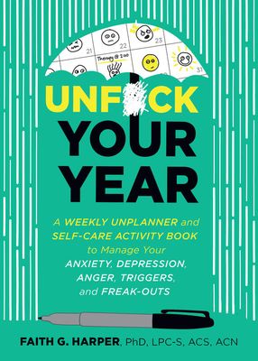Unfuck Your Year: A Weekly Unplanner and Self-Care Activity Book to Manage Your Anxiety, Depression, Anger, Triggers, and Freak-Outs