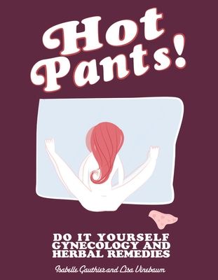 Hot Pants: Do-It-Yourself Gynecology and Herbal Remedies